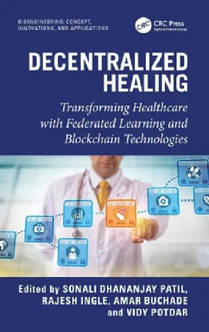 Decentralized Healing: Transforming Healthcare with Federated Learning and Blockchain Technologies by Sonali Dhananjay Patil