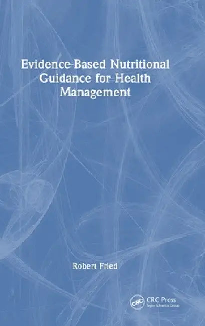 Evidence-Based Nutritional Guidance for Health Management by Robert Fried