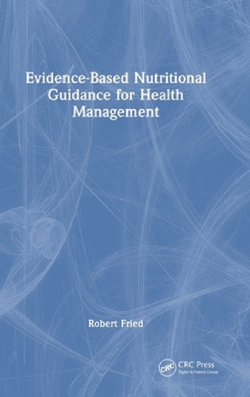 Evidence-Based Nutritional Guidance for Health Management by Robert Fried
