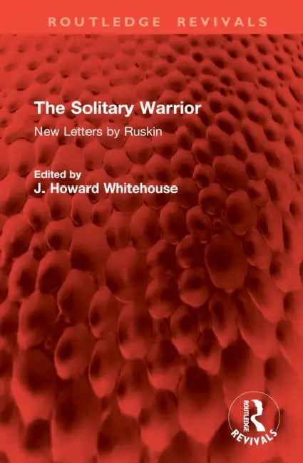 The Solitary Warrior: New Letters by Ruskin by John Ruskin