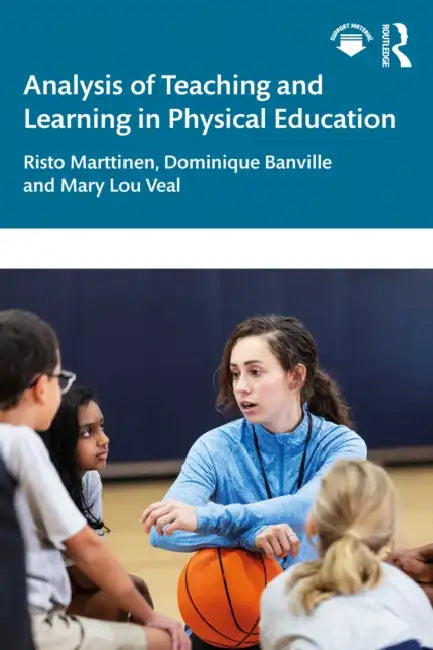 Analysis of Teaching and Learning in Physical Education by Risto Marttinen, Dominique Banville, Mary Lou Veal