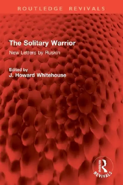 The Solitary Warrior: New Letters by Ruskin by Ruskin John
