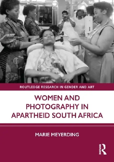 Women And Photography In Apartheid South Africa by Marie Meyerding
