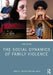 The Social Dynamics of Family Violence by Angela J. Hattery