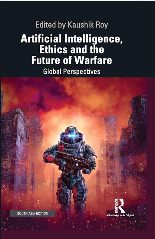 Artificial Intelligence Ethics and the Future of Warfare: Global Perspectives by Kaushik Roy