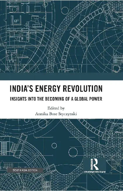 India’s Energy Revolution: Insights into the becoming of a global power by Annika Bose Styczynski