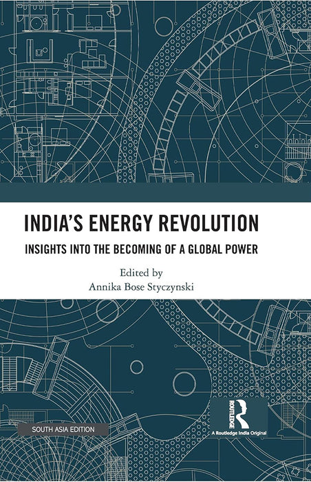 India’s Energy Revolution: Insights into the becoming of a global power by Annika Bose Styczynski