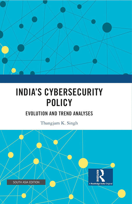 India’s Cybersecurity Policy: Evolution and Trend Analyses by Thangjam K. Singh