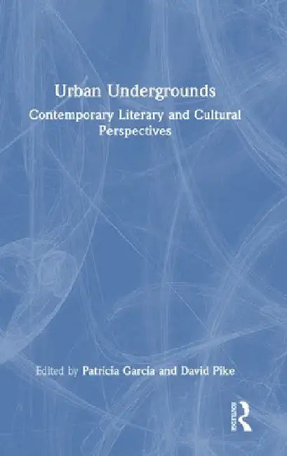 Urban Undergrounds: Contemporary Literary and Cultural Perspectives by Patricia García