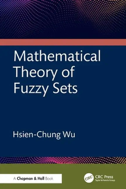 Mathematical Theory of Fuzzy Sets by Hsien-Chung Wu