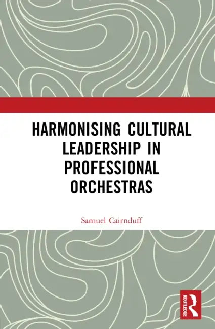 Harmonising Cultural Leadership in Professional Orchestras by Samuel Cairnduff