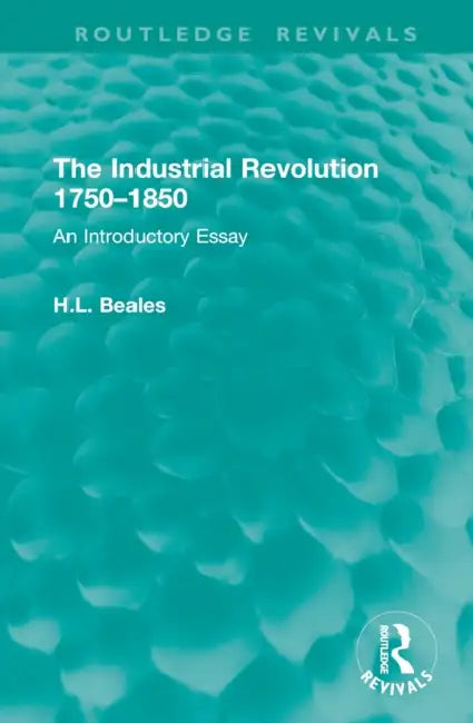 The Industrial Revolution 1750-1850: An Introductory Essay by H. L. Beales
