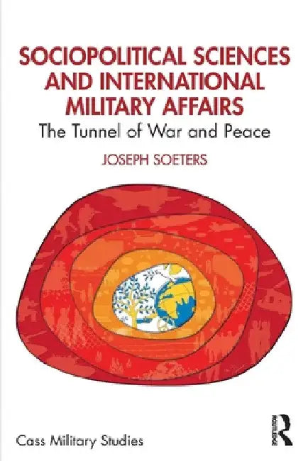 Sociopolitical Sciences and International Military Affairs: The Tunnel of War and Peace by Joseph Soeters