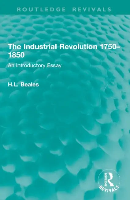 The Industrial Revolution 1750-1850: An Introductory Essay by H. L. Beales