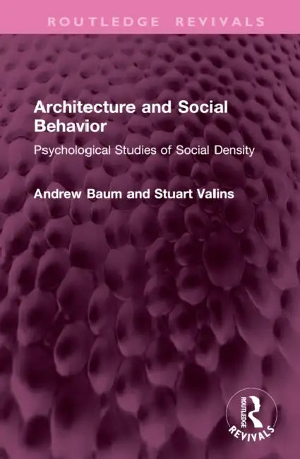 Architecture and Social Behavior: Psychological Studies of Social Density by Andrew Baum