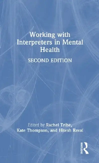 Working with Interpreters in Mental Health by Rachel Tribe, Kate Thompson, Hitesh Raval
