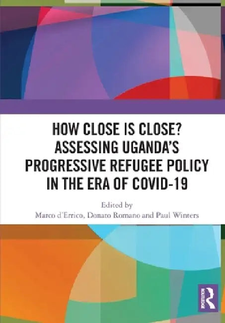 How Close Is Close? Assessing Uganda's Progressive Refugee Policy in the Era of Covid-19 by Marco D'Errico, Donato Romano, Paul Winters