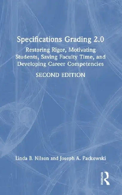 Specifications Grading 2.0: Restoring Rigor, Motivating Students, Saving Faculty Time, and Developing Career Competencies by Linda Burzotta Nilson