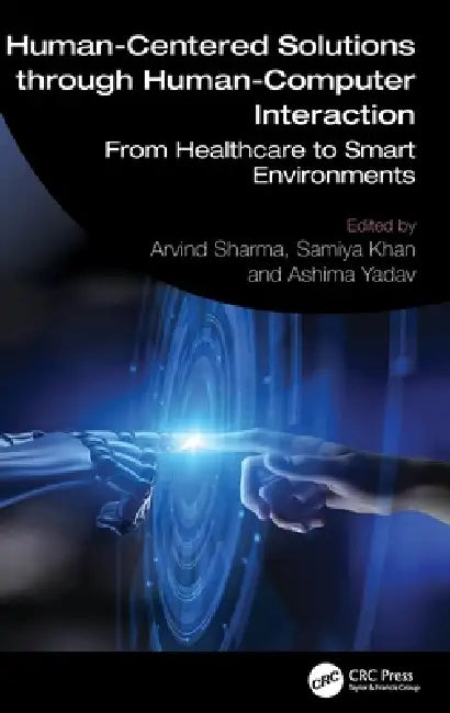Human-Centered Solutions Through Human-Computer Interaction: From Healthcare to Smart Environments by Arvind Sharma, Samiya Khan, Ashima Yadav