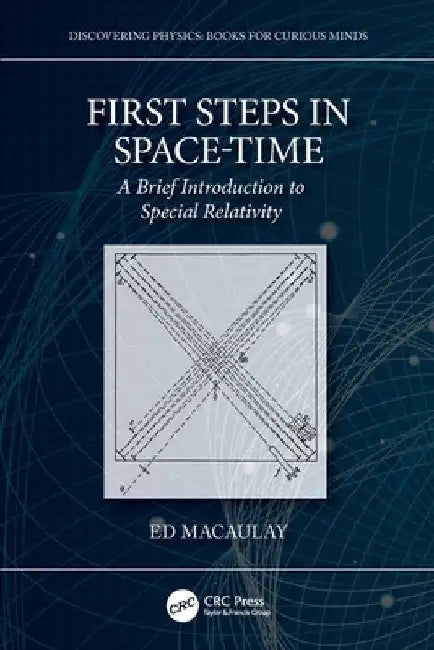 First Steps in Space-Time: A Brief Introduction to Special Relativity by Ed Macaulay