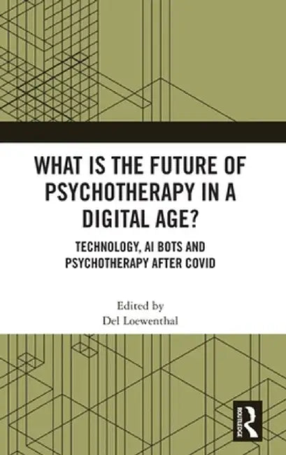 What Is the Future of Psychotherapy in a Digital Age?: Technology, AI Bots and Psychotherapy After Covid by Del Loewenthal