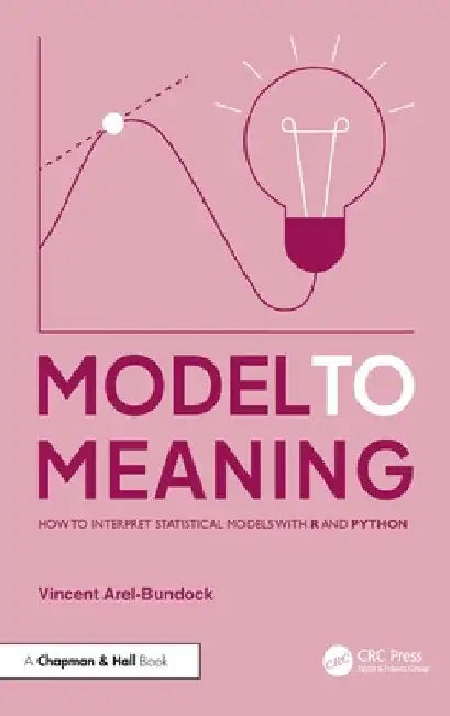 Model to Meaning: How to Interpret Statistical Models with R and Python by Vincent Arel-Bundock
