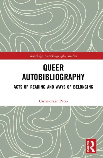 Queer Autobibliography: Acts of Reading and Ways of Belonging by Umasankar Patra