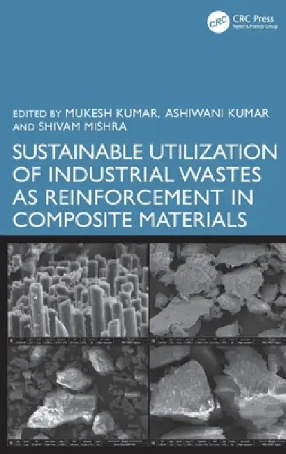 Sustainable Utilization of Industrial Wastes as Reinforcement in Composite Materials by Mukesh Kumar, Ashiwani Kumar, Shivam Mishra