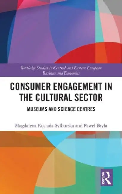 Consumer Engagement in the Cultural Sector: Museums and Science Centres by Magdalena Kosiada-Sylburska