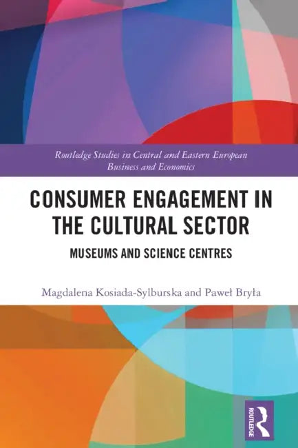 Consumer Engagement in the Cultural Sector: Museums and Science Centres by Magdalena Kosiada-Sylburska