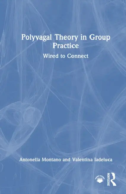 Polyvagal Theory in Group Practice: Wired to Connect by Antonella Montano, Valentina Iadeluca