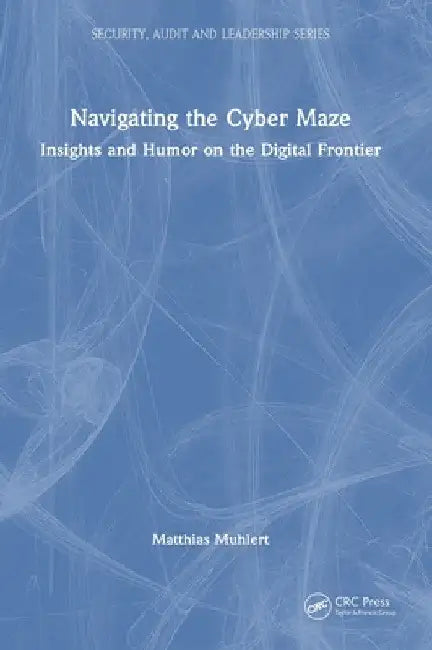 Navigating the Cyber Maze: Insights and Humor on the Digital Frontier by Matthias Muhlert