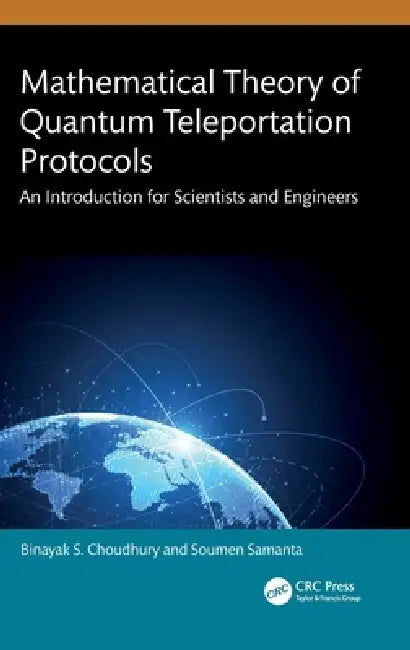 Mathematical Theory of Quantum Teleportation Protocols: An Introduction for Scientists and Engineers by Binayak S. Choudhury, Soumen Samanta