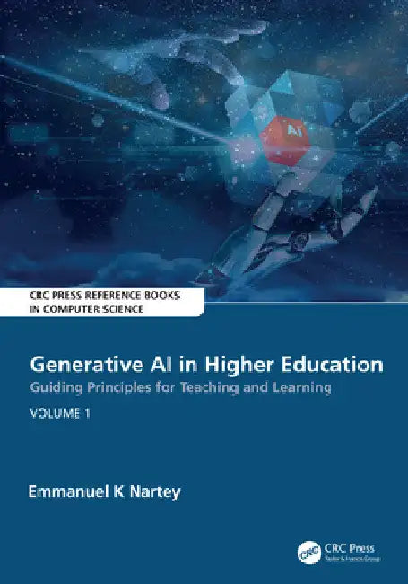 Generative AI in Higher Education: Guiding Principles for Teaching and Learning: Volume 1 by Emmanuel K. Nartey