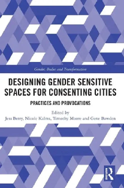 Designing Gender Sensitive Spaces for Consenting Cities: Practices and Provocations by Jess Berry