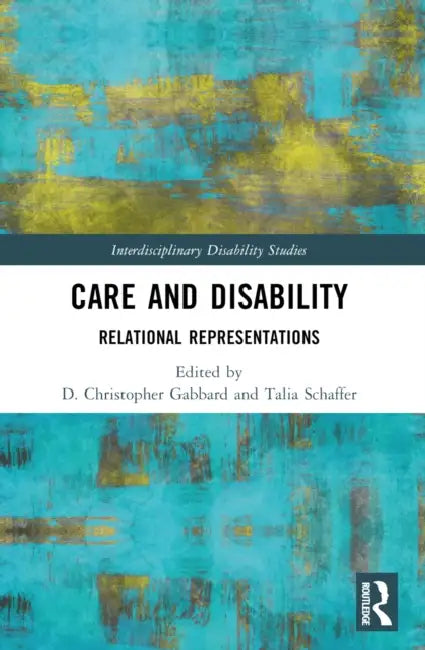 Care and Disability: Relational Representations by D. Christopher Gabbard, Talia Schaffer