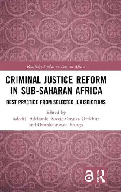 Criminal Justice Reform in Sub-Saharan Africa: Best Practice from Selected Jurisdictions by Adedeji Adekunle, Suzzie Onyeka Oyakhire, Osatohanmwen Eruaga
