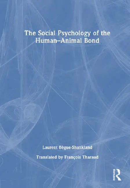 The Social Psychology of the Human-Animal Bond by Laurent Bègue-Shankland