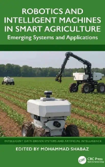 Robotics and Intelligent Machines in Smart Agriculture: Emerging Systems and Applications by Mohammad Shabaz