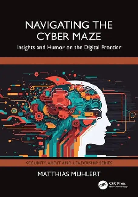 Navigating the Cyber Maze: Insights and Humor on the Digital Frontier by Matthias Muhlert