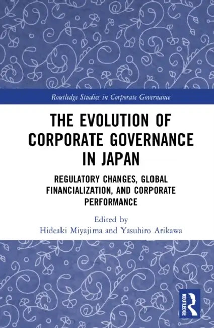 The Evolution of Corporate Governance in Japan: Regulatory Changes, Global Financialization, and Corporate Performance by Hideaki Miyajima, Yasuhiro Arikawa