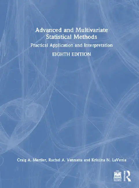 Advanced and Multivariate Statistical Methods: Practical Application and Interpretation by Craig A. Mertler