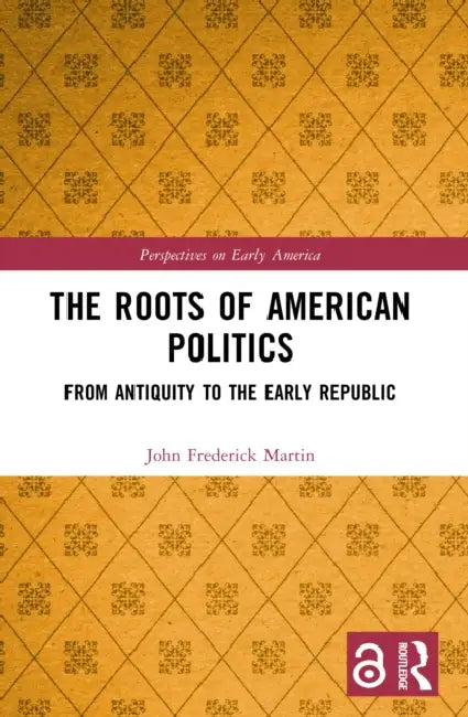 The Roots of American Politics by John Frederick Martin