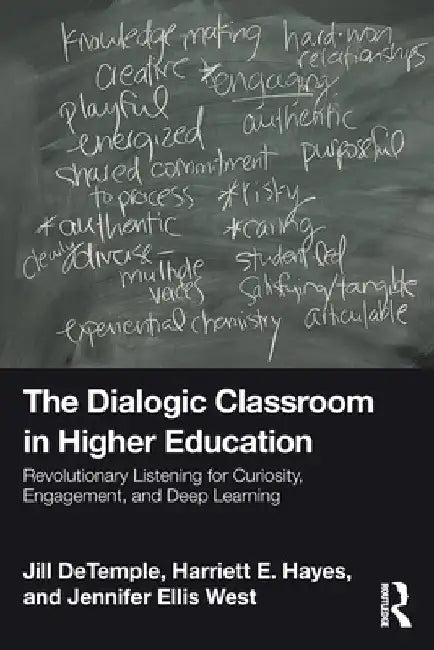 The Dialogic Classroom in Higher Education: Revolutionary Listening for Curiosity, Engagement, and Deep Learning by Jill DeTemple