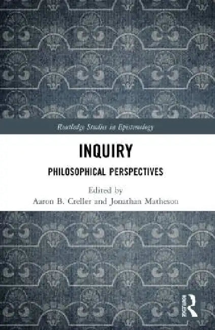 Inquiry: Philosophical Perspectives by Aaron B. Creller, Jonathan Matheson