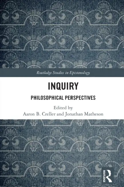 Inquiry: Philosophical Perspectives by Aaron B. Creller, Jonathan Matheson