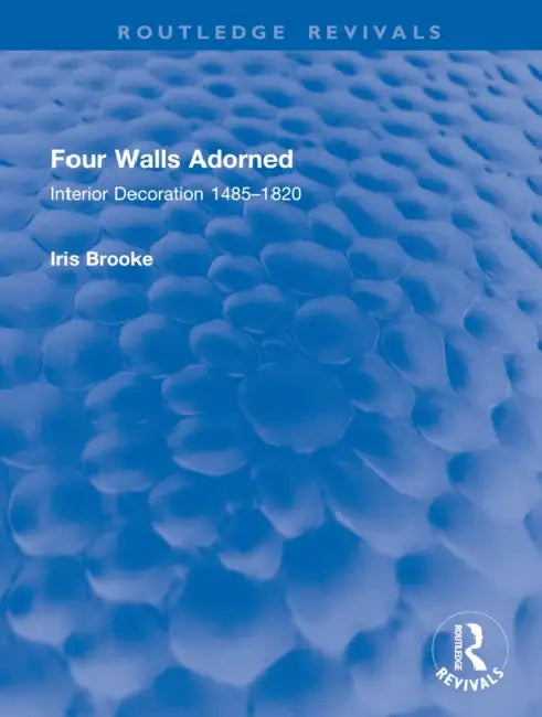 Four Walls Adorned: Interior Decoration 1485-1820 by Iris Brooke
