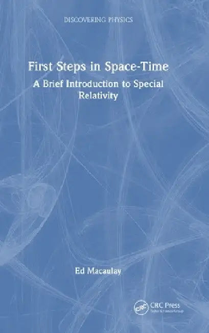 First Steps in Space-Time: A Brief Introduction to Special Relativity by Ed Macaulay