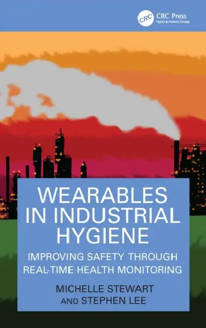 Wearables in Industrial Hygiene: Improving Safety through Real-Time Health Monitoring by Michelle Stewart