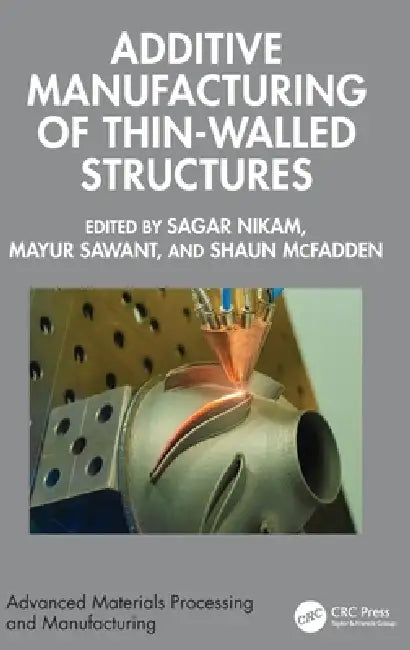 Additive Manufacturing of Thin-Walled Structures by Sagar Nikam, Mayur Sawant, Shaun McFadden